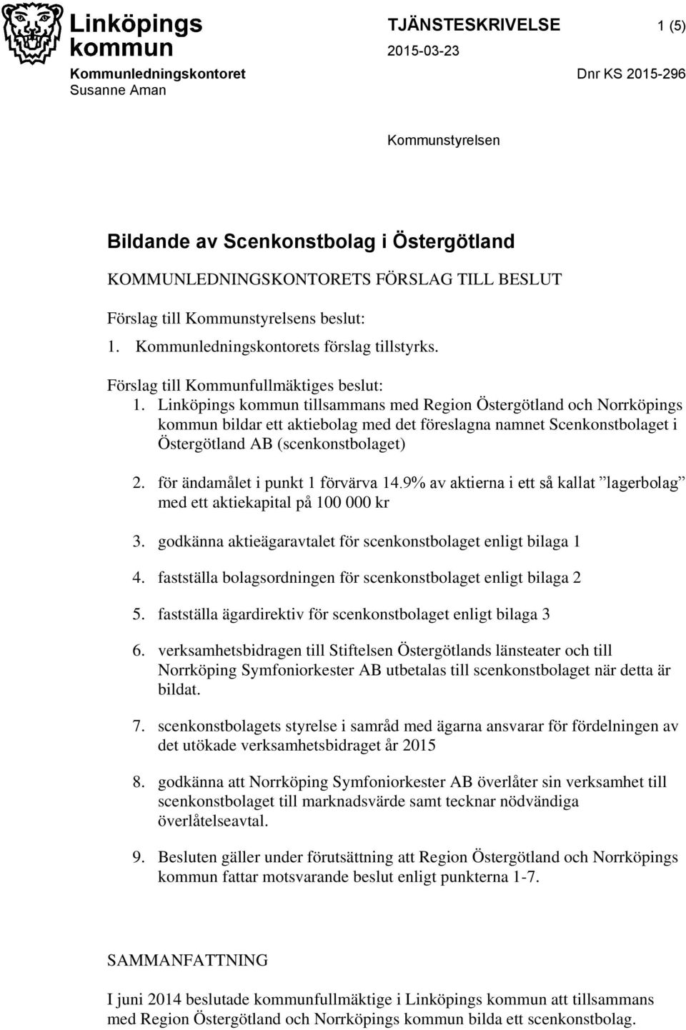 Linköpings kommun tillsammans med Region Östergötland och Norrköpings kommun bildar ett aktiebolag med det föreslagna namnet Scenkonstbolaget i Östergötland AB (scenkonstbolaget) 2.