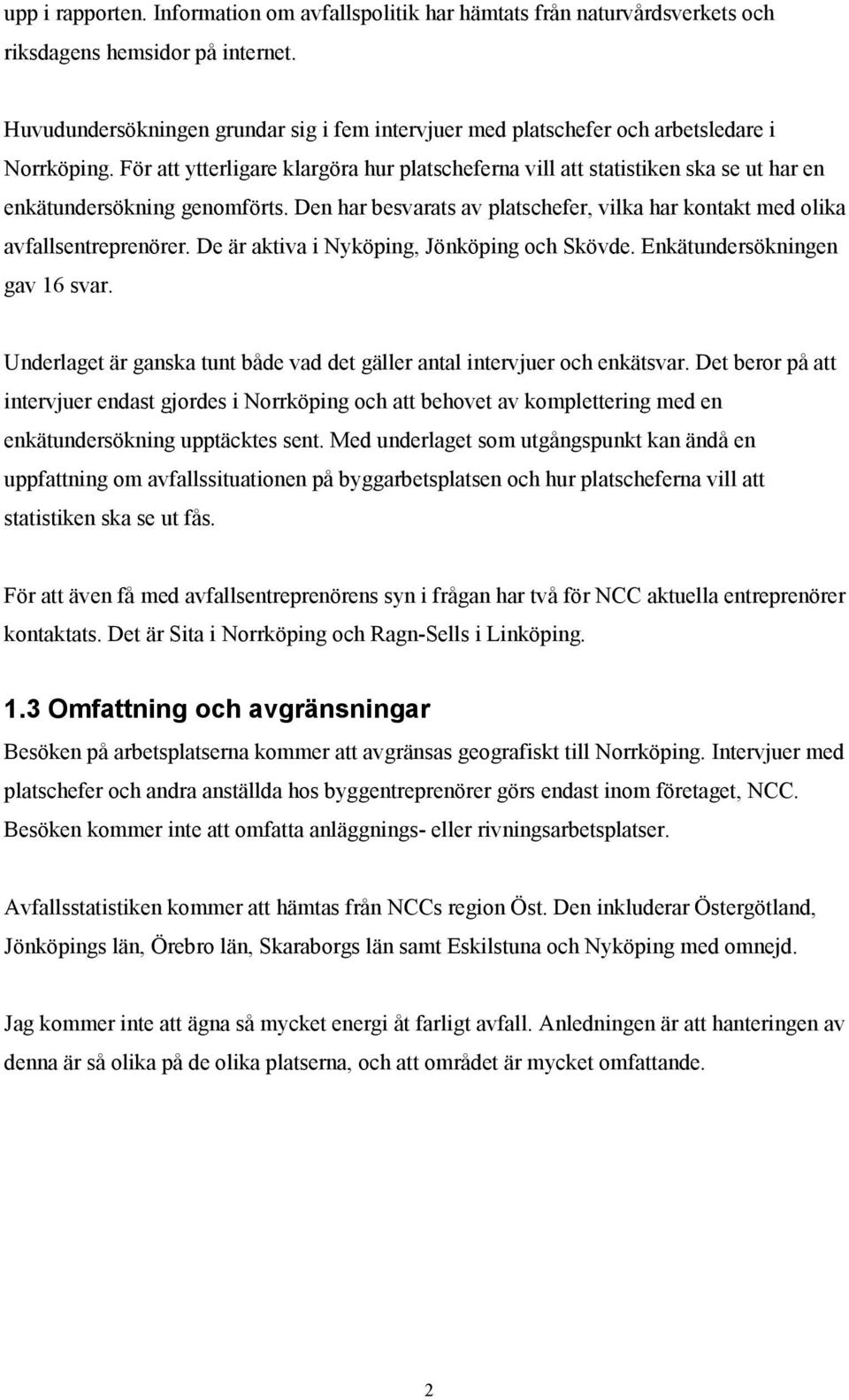 För att ytterligare klargöra hur platscheferna vill att statistiken ska se ut har en enkätundersökning genomförts. Den har besvarats av platschefer, vilka har kontakt med olika avfallsentreprenörer.