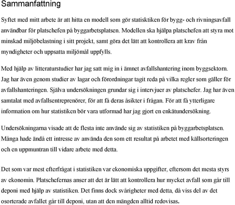 Med hjälp av litteraturstudier har jag satt mig in i ämnet avfallshantering inom byggsektorn.