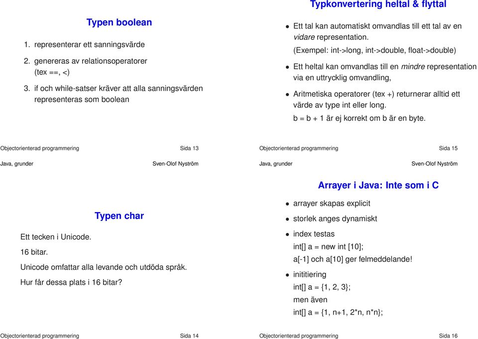 (Exempel: int->long, int->double, float->double) Ett heltal kan omvandlas till en mindre representation via en uttrycklig omvandling, Aritmetiska operatorer (tex +) returnerar alltid ett värde av