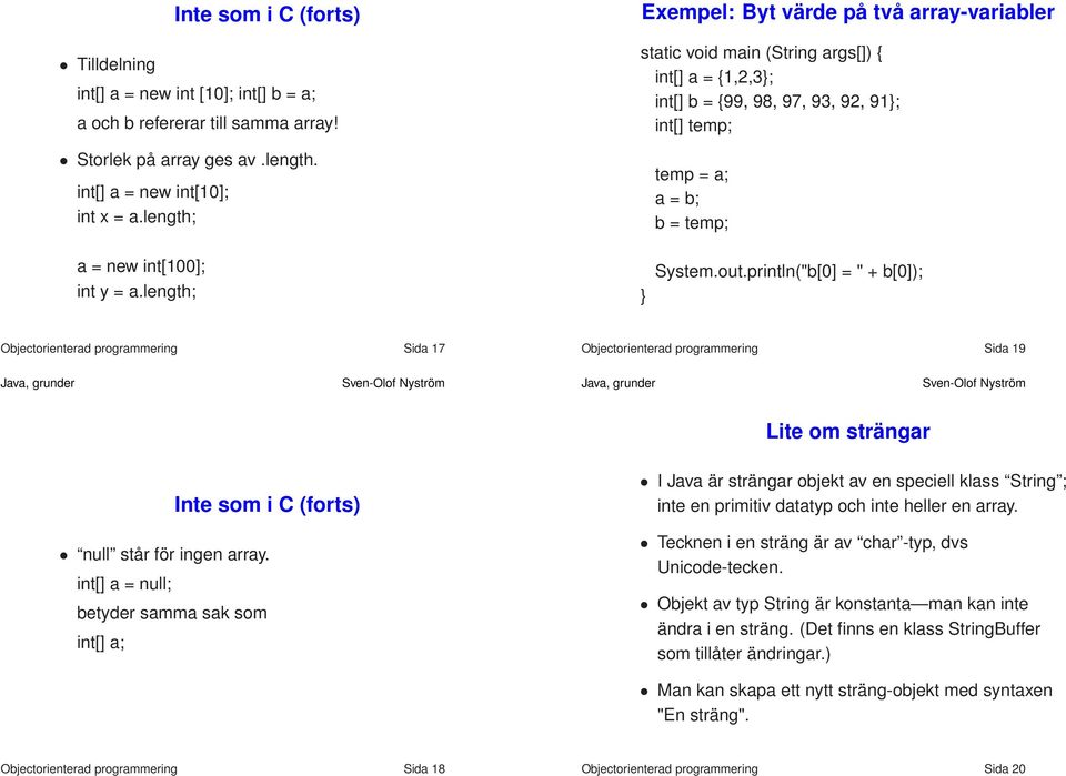 y = a.length; System.out.println("b[0] = " + b[0]); Objectorienterad programmering Sida 17 Objectorienterad programmering Sida 19 Lite om strängar Inte som i C (forts) null står för ingen array.