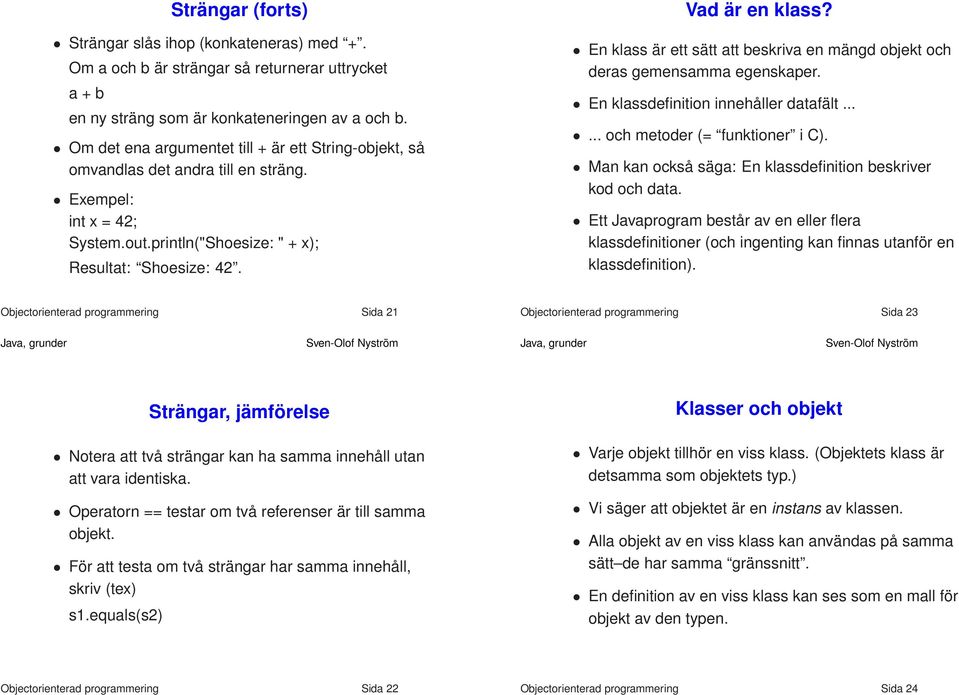 En klass är ett sätt att beskriva en mängd objekt och deras gemensamma egenskaper. En klassdefinition innehåller datafält...... och metoder (= funktioner i C).