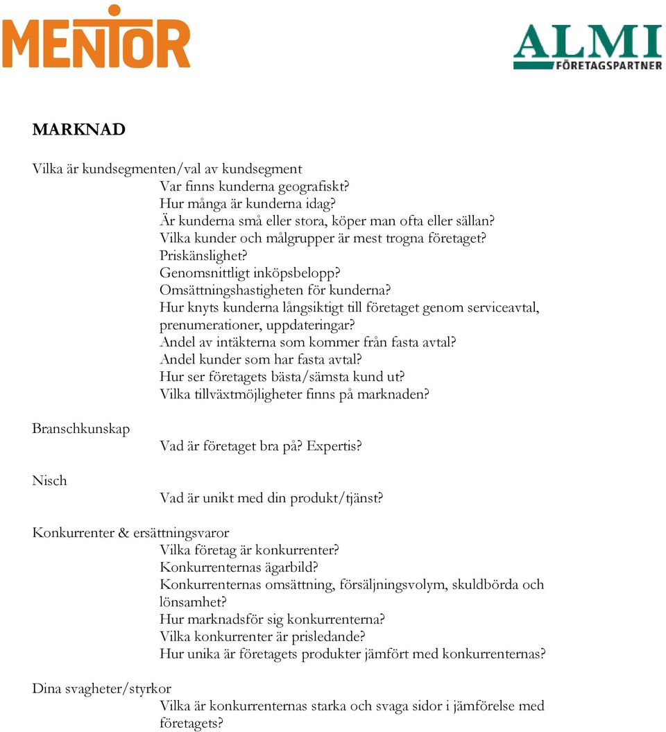 Hur knyts kunderna långsiktigt till företaget genom serviceavtal, prenumerationer, uppdateringar? Andel av intäkterna som kommer från fasta avtal? Andel kunder som har fasta avtal?