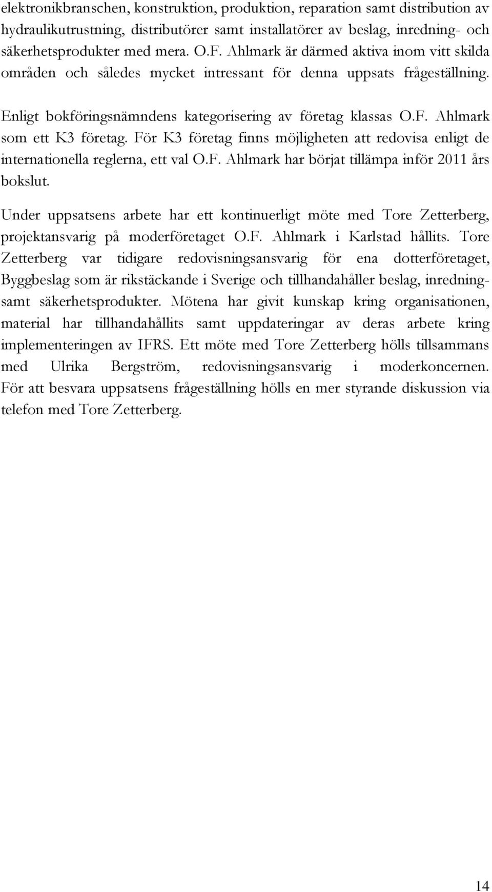 Ahlmark som ett K3 företag. För K3 företag finns möjligheten att redovisa enligt de internationella reglerna, ett val O.F. Ahlmark har börjat tillämpa inför 2011 års bokslut.