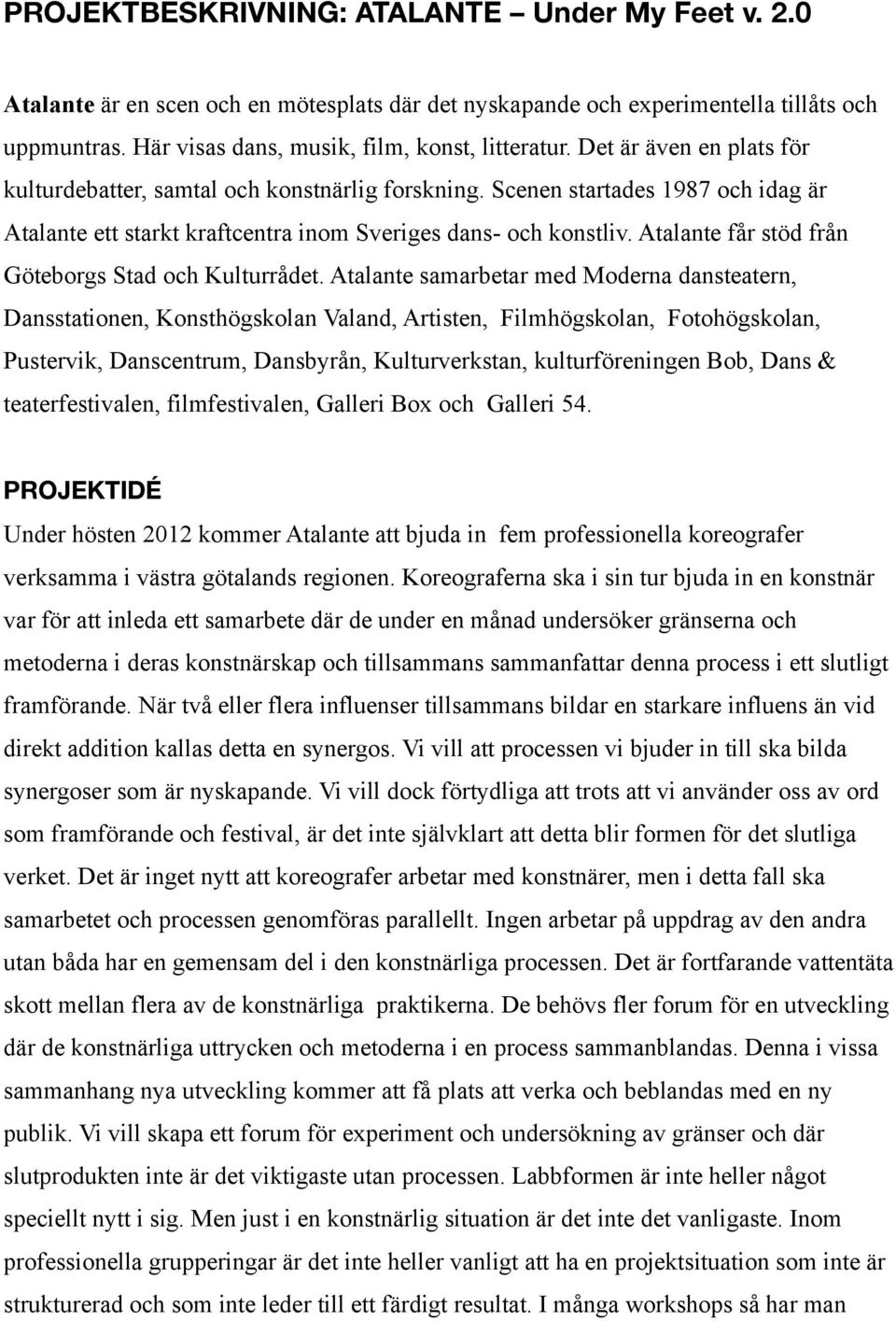 Atalante får stöd från Göteborgs Stad och Kulturrådet.