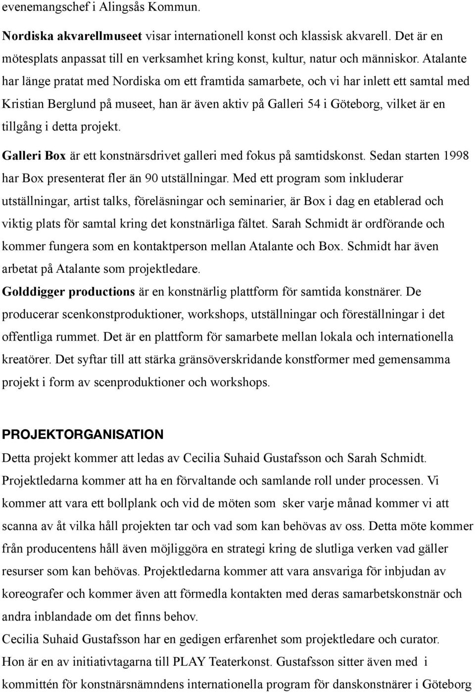 detta projekt. Galleri Box är ett konstnärsdrivet galleri med fokus på samtidskonst. Sedan starten 1998 har Box presenterat fler än 90 utställningar.