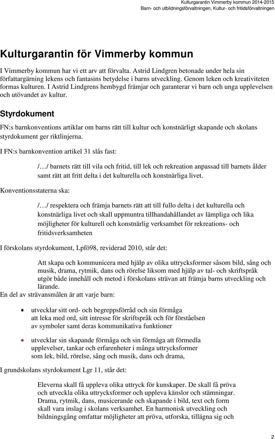 Styrdokument FN:s barnkonventions artiklar om barns rätt till kultur och konstnärligt skapande och skolans styrdokument ger riktlinjerna.