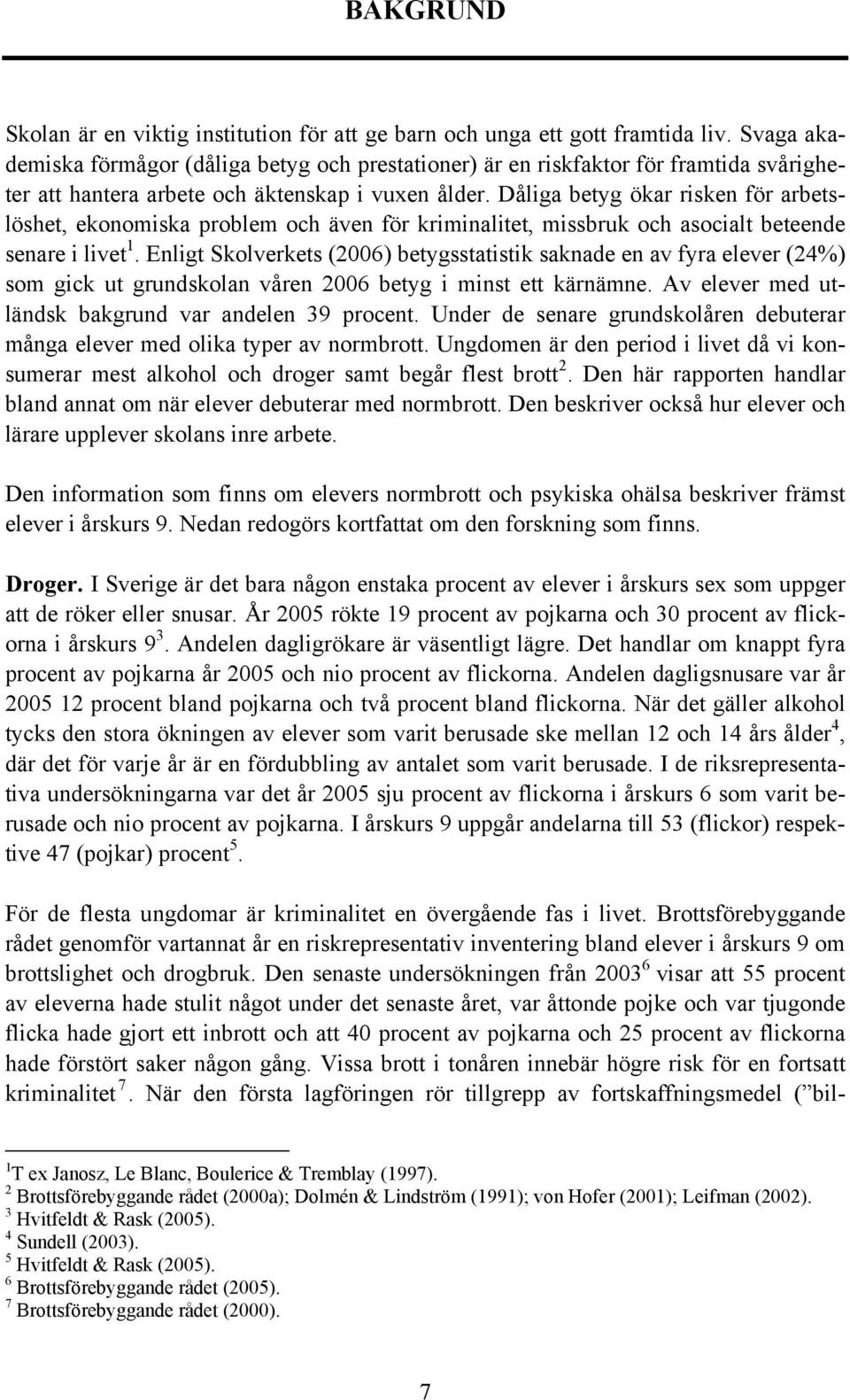 Dåliga betyg ökar risken för arbetslöshet, ekonomiska problem och även för kriminalitet, missbruk och asocialt beteende senare i livet 1.
