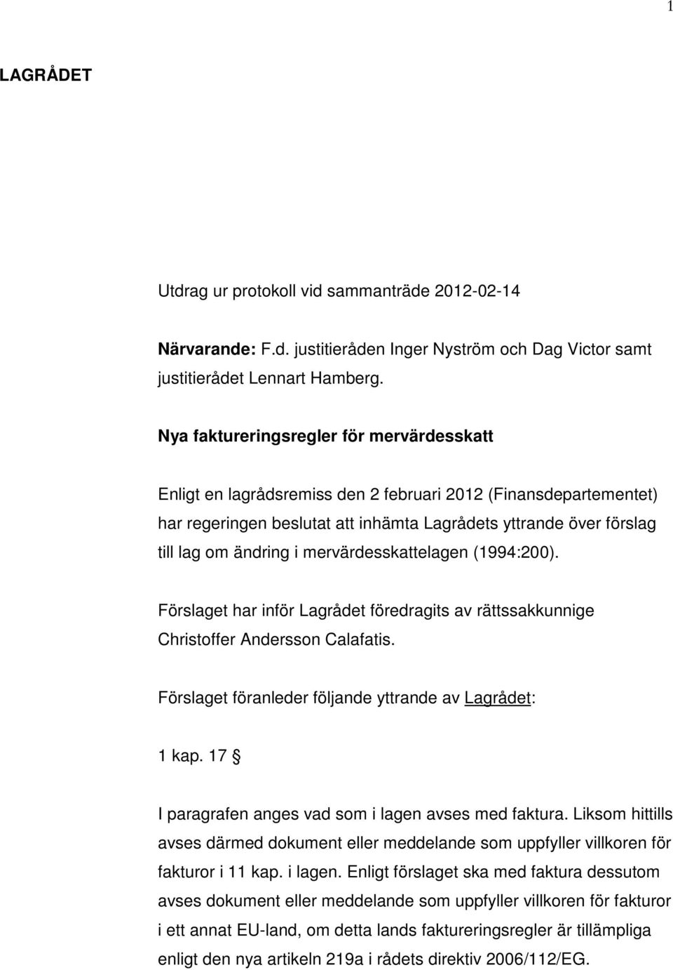 mervärdesskattelagen (1994:200). Förslaget har inför Lagrådet föredragits av rättssakkunnige Christoffer Andersson Calafatis. Förslaget föranleder följande yttrande av Lagrådet: 1 kap.