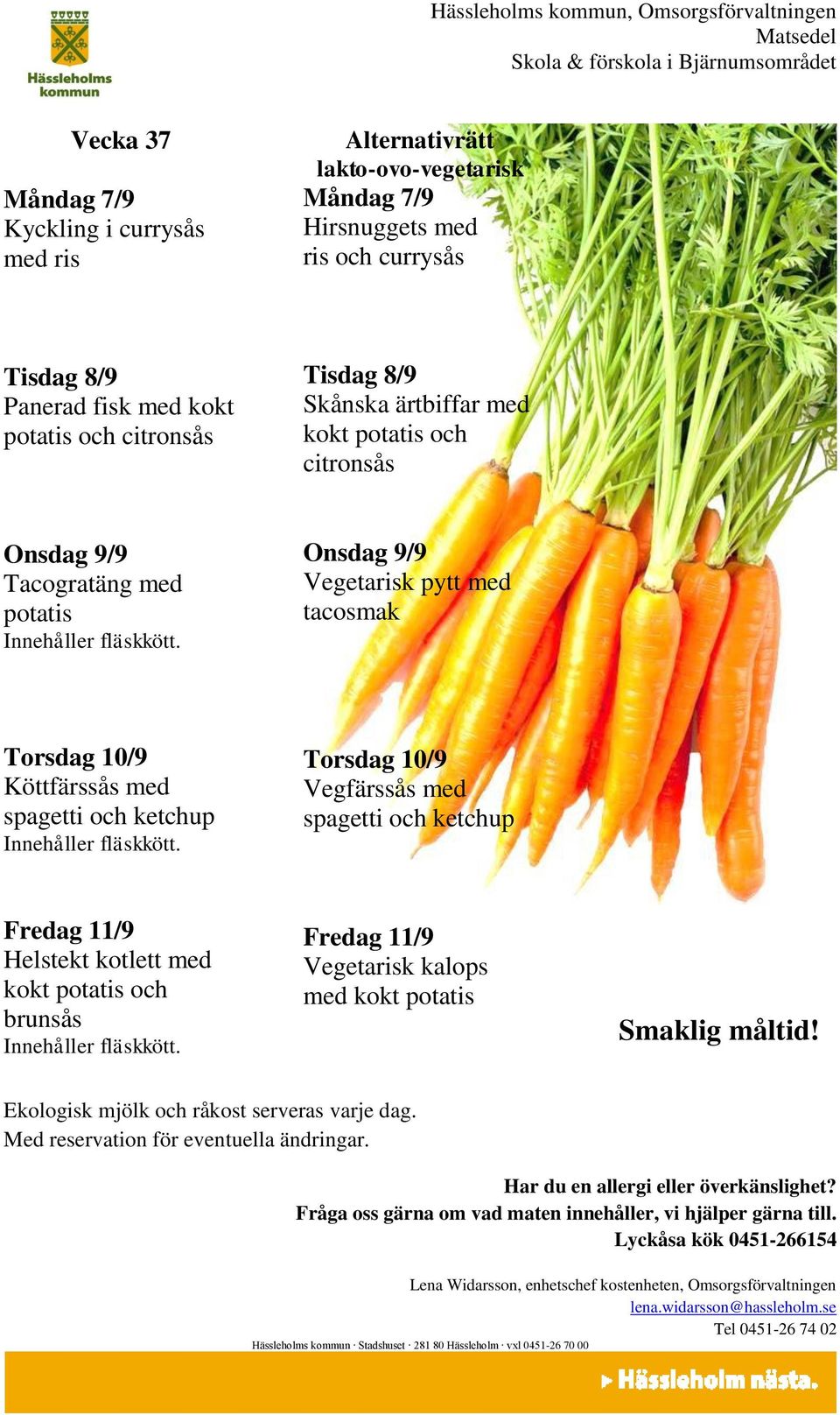 Tacogratäng med Onsdag 9/9 Vegetarisk pytt med tacosmak Torsdag 10/9 Köttfärssås med spagetti och Torsdag