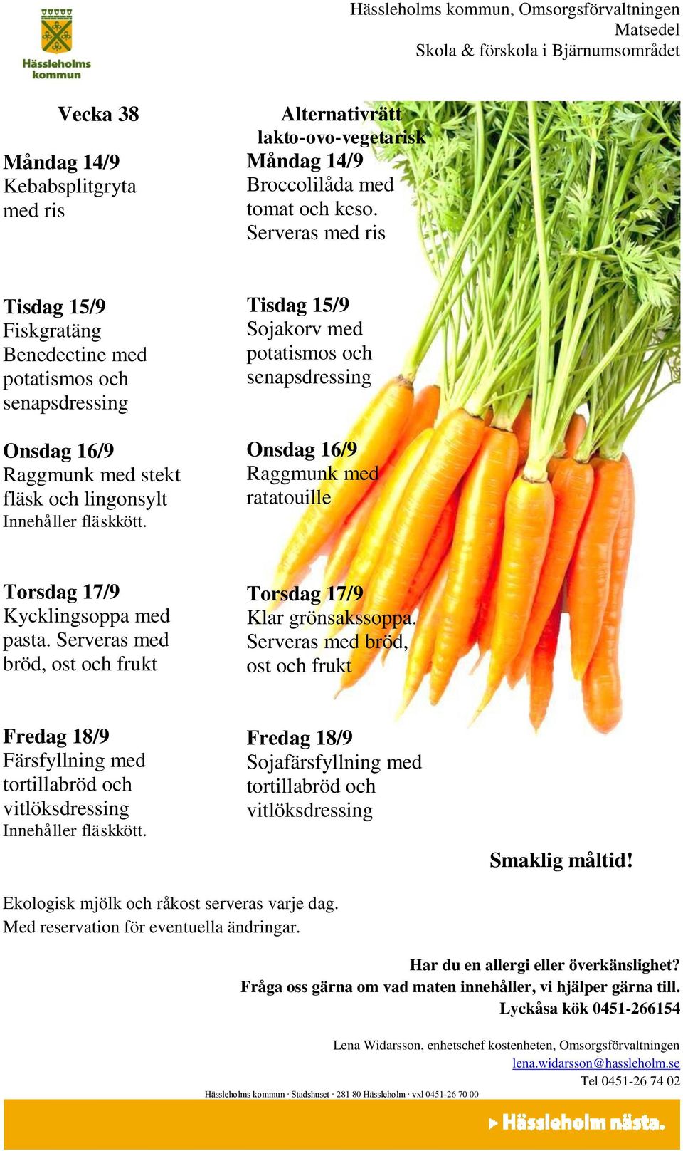 lingonsylt Tisdag 15/9 Sojakorv med mos och senapsdressing Onsdag 16/9 Raggmunk med ratatouille Torsdag 17/9