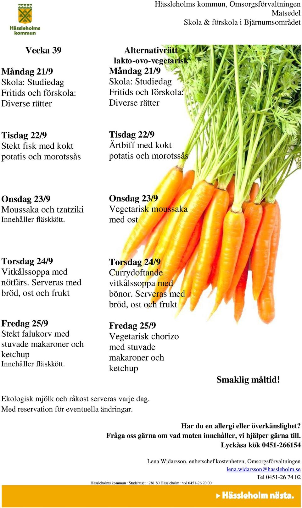 tzatziki Onsdag 23/9 Vegetarisk moussaka med ost Torsdag 24/9 Vitkålssoppa med nötfärs.