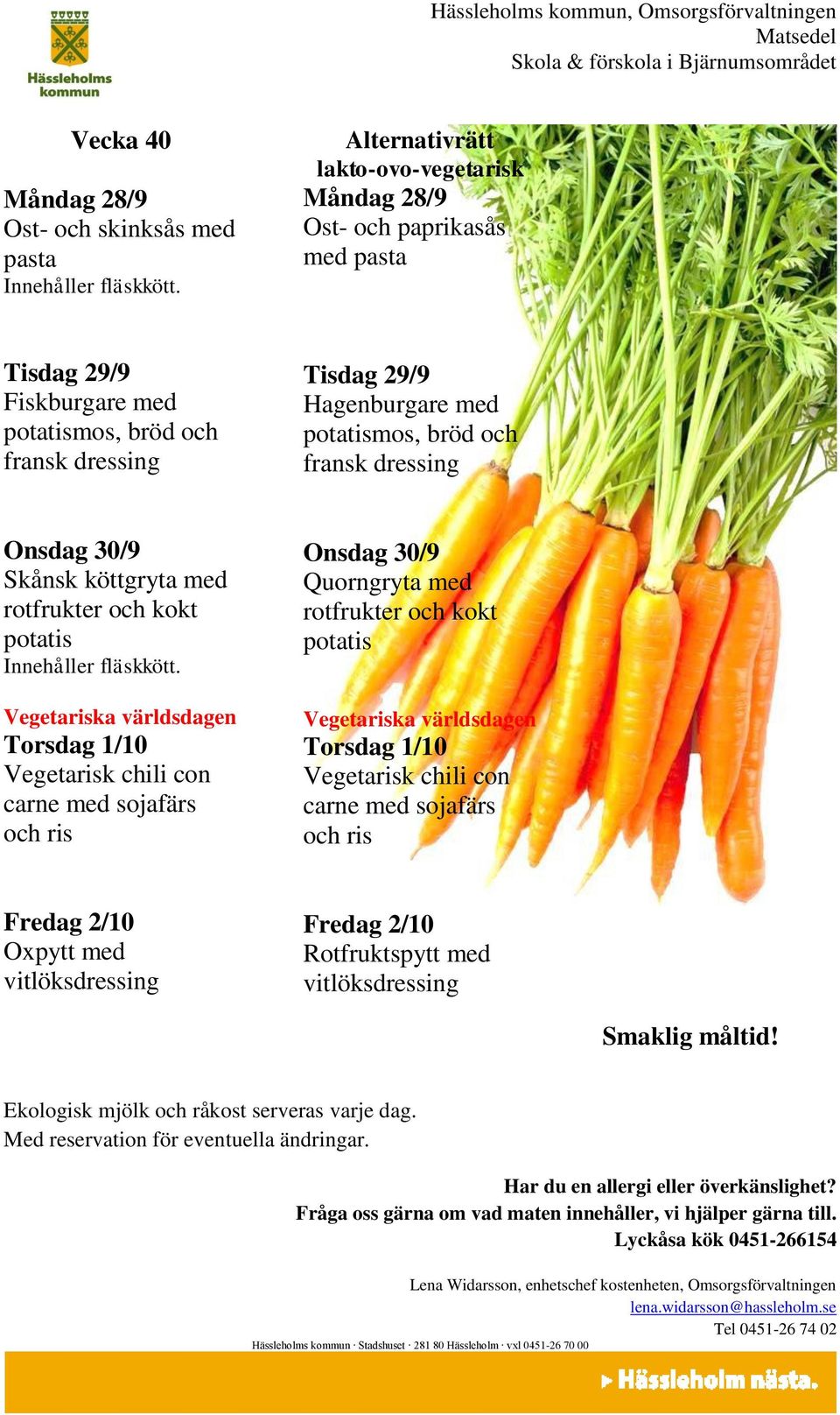 Vegetariska världsdagen Torsdag 1/10 Vegetarisk chili con carne med sojafärs och ris Onsdag 30/9 Quorngryta med rotfrukter och kokt