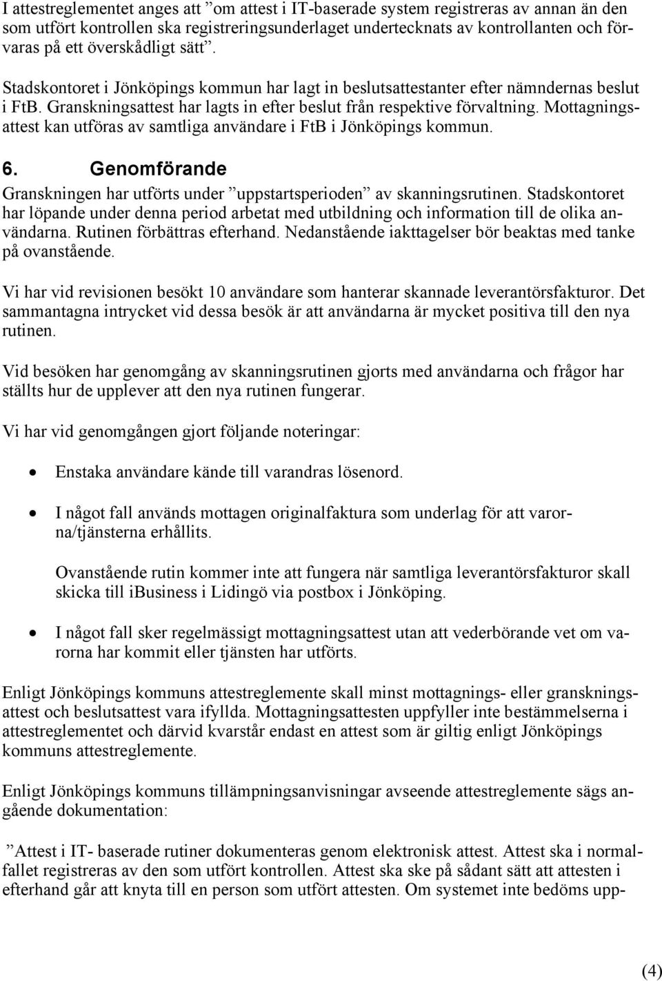 Mottagningsattest kan utföras av samtliga användare i FtB i Jönköpings kommun. 6. Genomförande Granskningen har utförts under uppstartsperioden av skanningsrutinen.