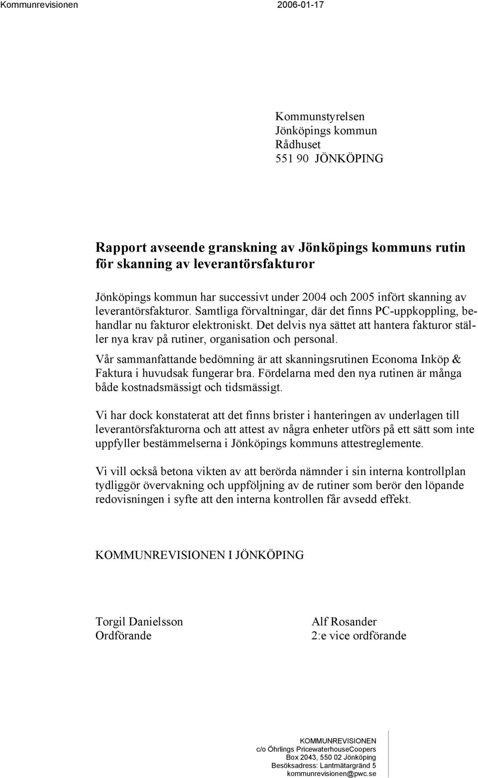 Det delvis nya sättet att hantera fakturor ställer nya krav på rutiner, organisation och personal. Vår sammanfattande bedömning är att skanningsrutinen Economa Inköp & Faktura i huvudsak fungerar bra.