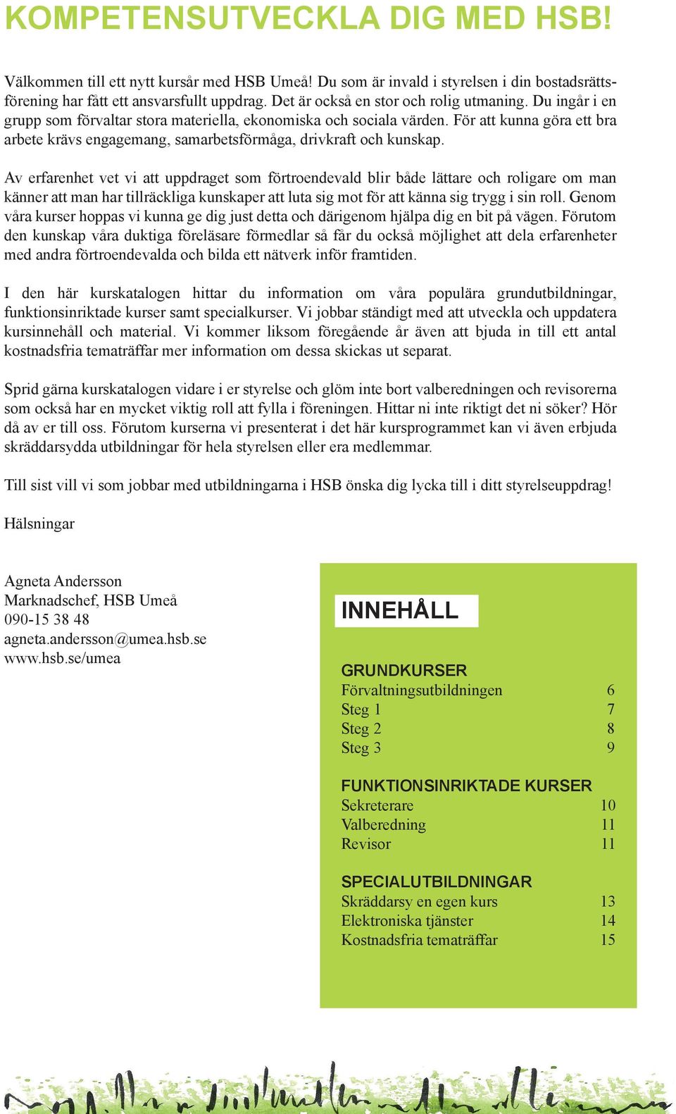 För att kunna göra ett bra arbete krävs engagemang, samarbetsförmåga, drivkraft och kunskap.