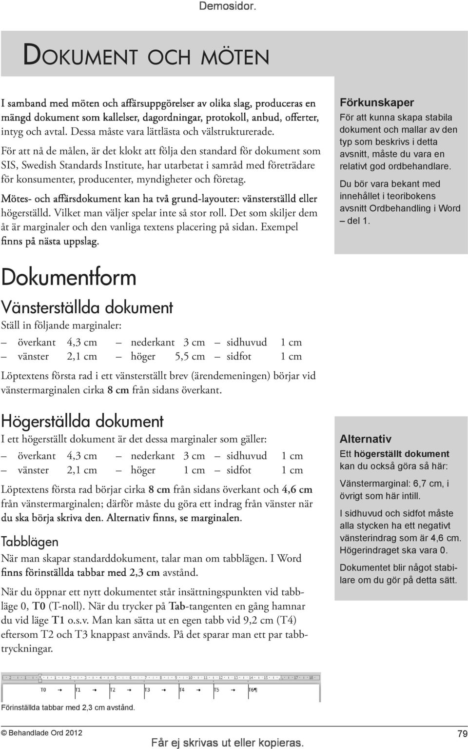 vara en relativt god ordbehandlare. Du bör vara bekant med innehållet i teoribokens avsnitt Ordbehandling i Word del 1.