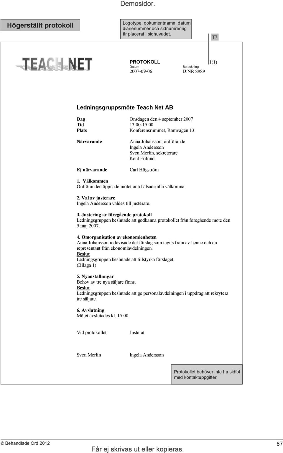 Närvarande Ej närvarande Anna Johansson, ordförande Ingela Andersson Sven Merlin, sekreterare Kent Frilund Carl Högström 1. Välkommen Ordföranden öppnade mötet och hälsade alla välkomna. 2.