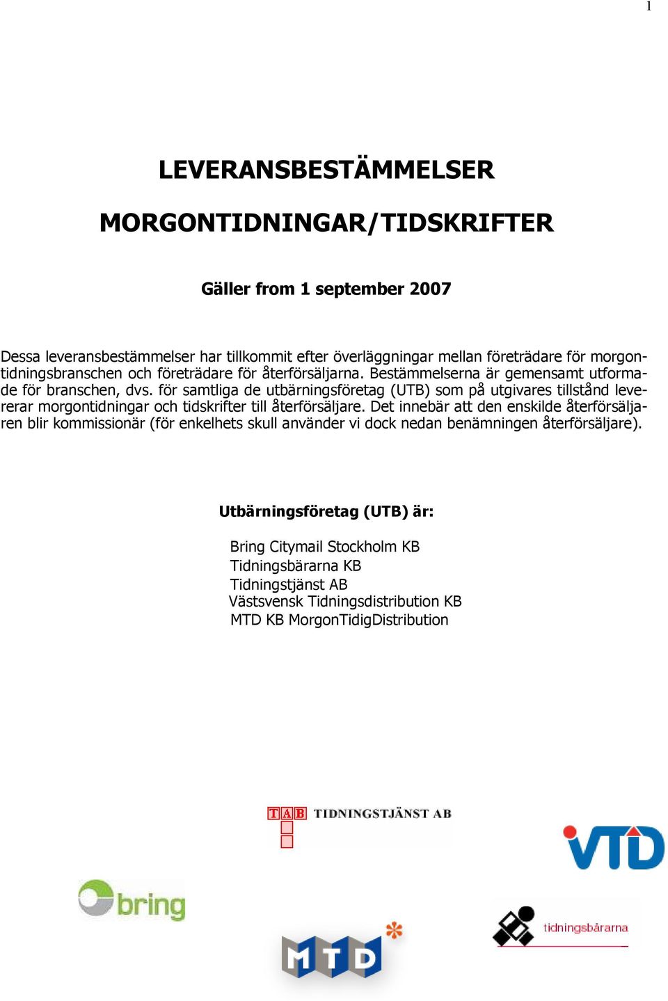 för samtliga de utbärningsföretag (UTB) som på utgivares tillstånd levererar morgontidningar och tidskrifter till återförsäljare.