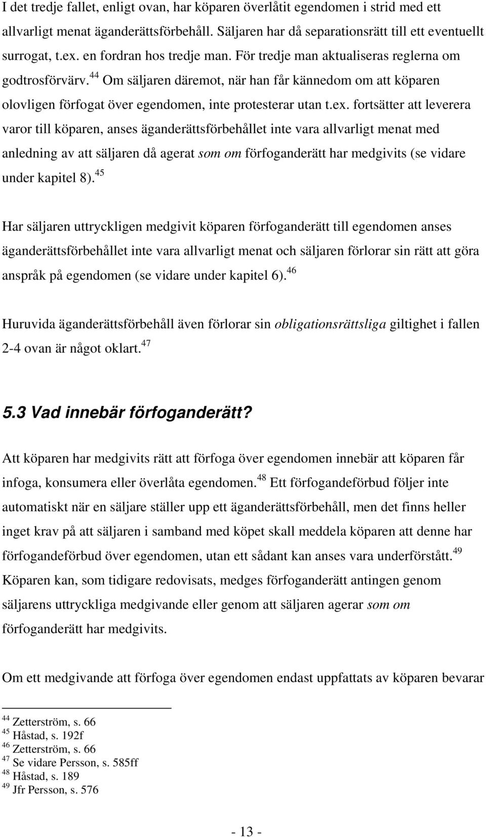 44 Om säljaren däremot, när han får kännedom om att köparen olovligen förfogat över egendomen, inte protesterar utan t.ex.