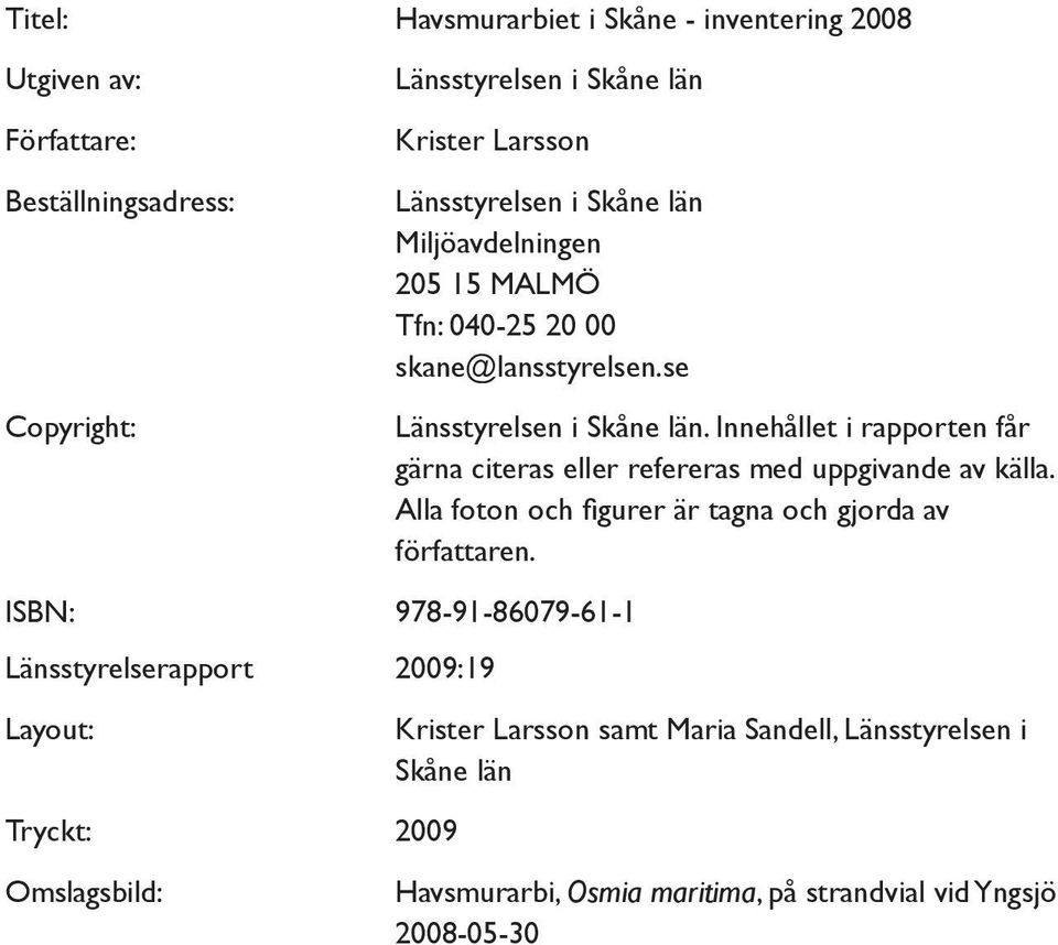 Innehållet i rapporten får gärna citeras eller refereras med uppgivande av källa. Alla foton och figurer är tagna och gjorda av författaren.