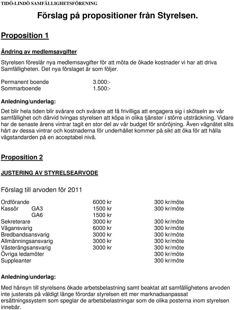 500:- Anledning/underlag: Det blir hela tiden blir svårare och svårare att få frivilliga att engagera sig i skötseln av vår samfällighet och därvid tvingas styrelsen att köpa in olika tjänster i