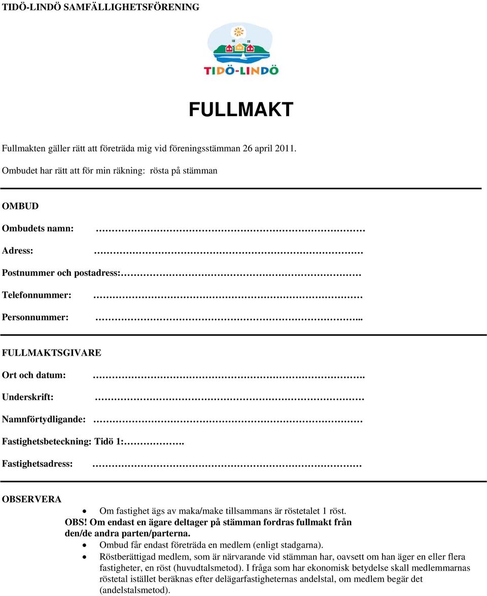 Namnförtydligande: Fastighetsbeteckning: Tidö 1:. Fastighetsadress: OBSERVERA Om fastighet ägs av maka/make tillsammans är röstetalet 1 röst. OBS! Om endast en ägare deltager på stämman fordras fullmakt från den/de andra parten/parterna.
