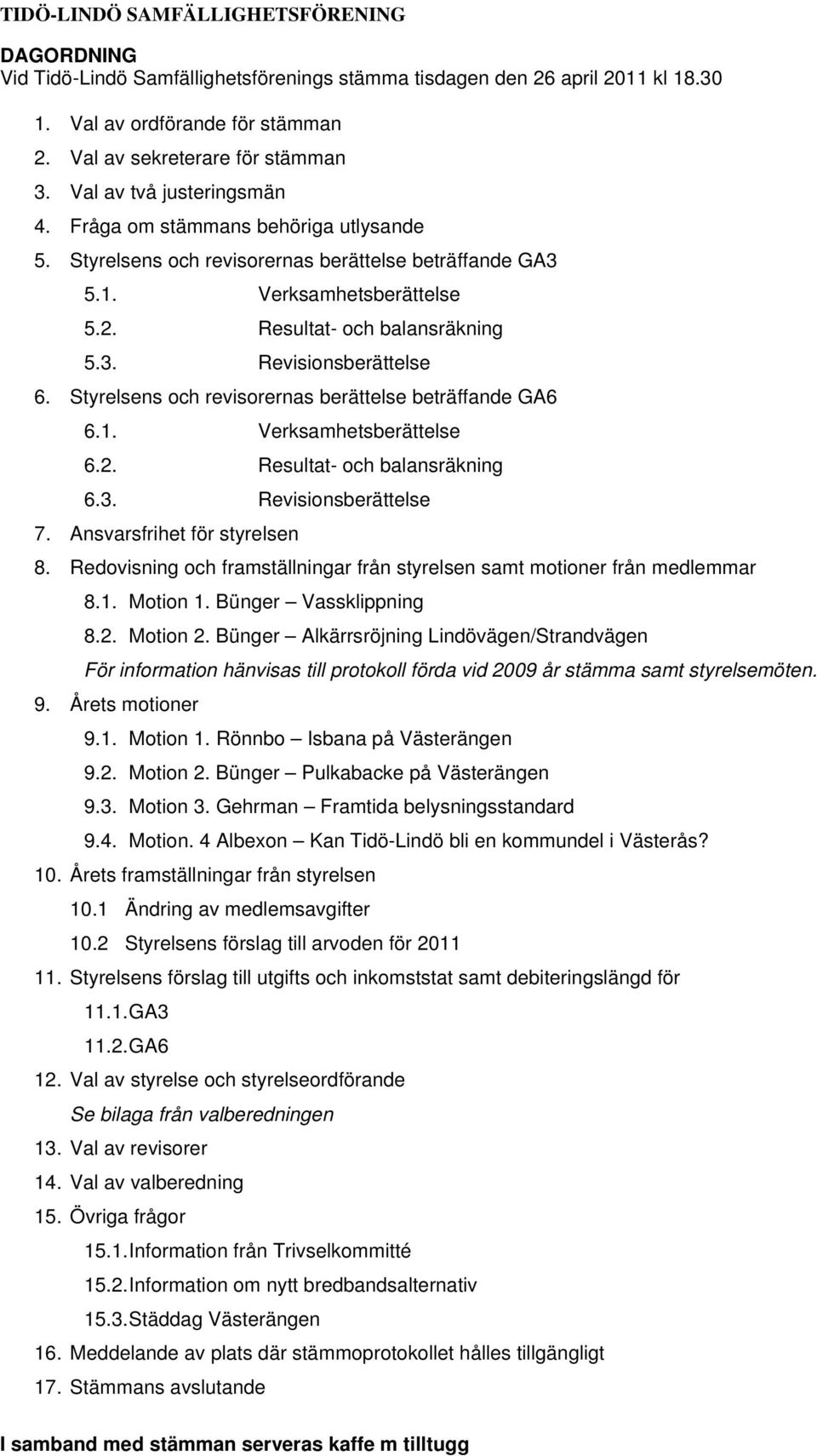 Styrelsens och revisorernas berättelse beträffande GA6 6.1. Verksamhetsberättelse 6.2. Resultat- och balansräkning 6.3. Revisionsberättelse 7. Ansvarsfrihet för styrelsen 8.