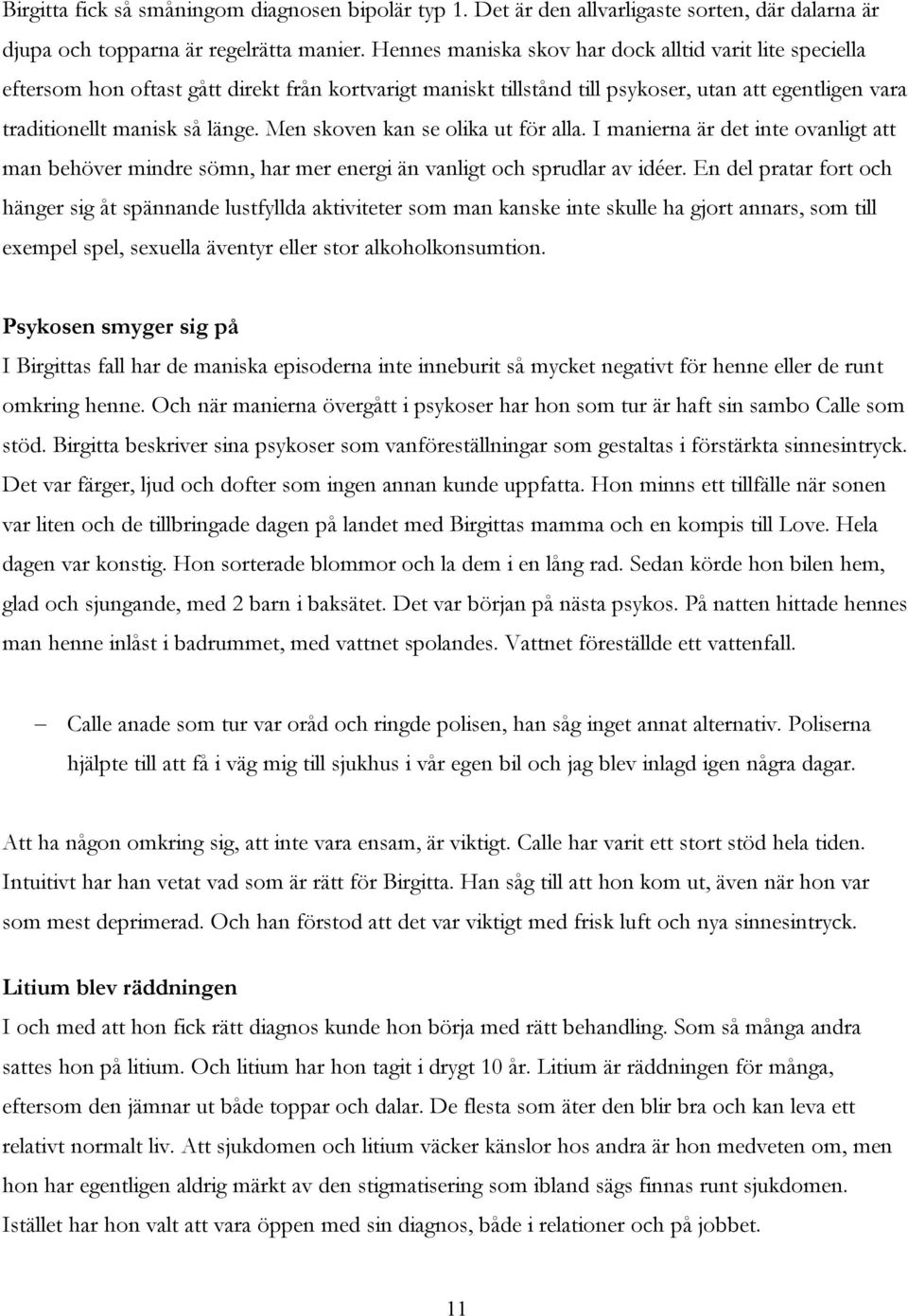 Men skoven kan se olika ut för alla. I manierna är det inte ovanligt att man behöver mindre sömn, har mer energi än vanligt och sprudlar av idéer.