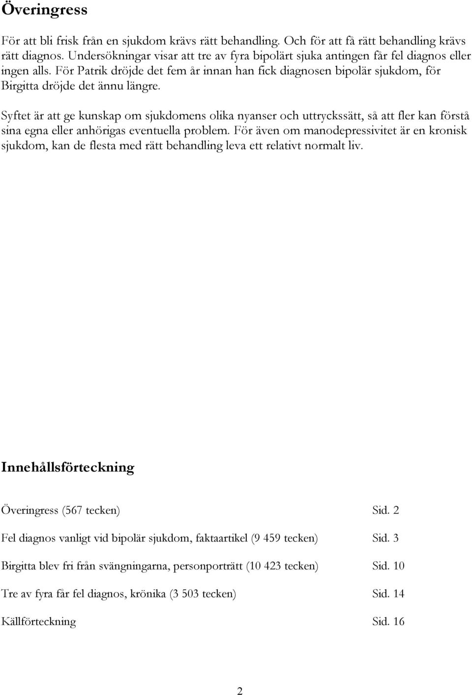 För Patrik dröjde det fem år innan han fick diagnosen bipolär sjukdom, för Birgitta dröjde det ännu längre.