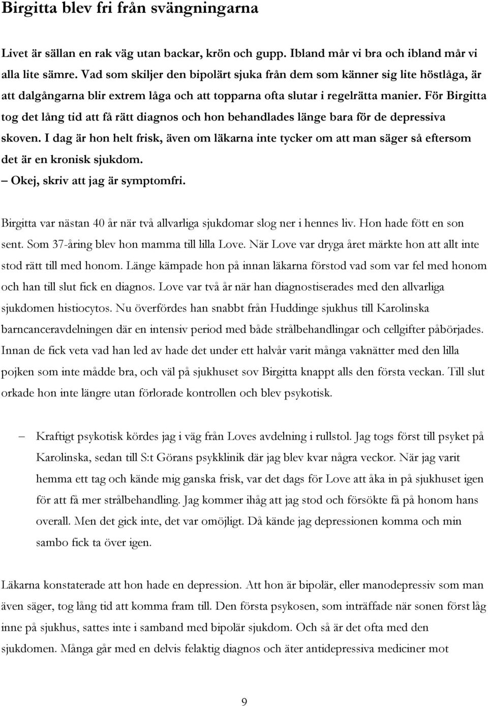 För Birgitta tog det lång tid att få rätt diagnos och hon behandlades länge bara för de depressiva skoven.