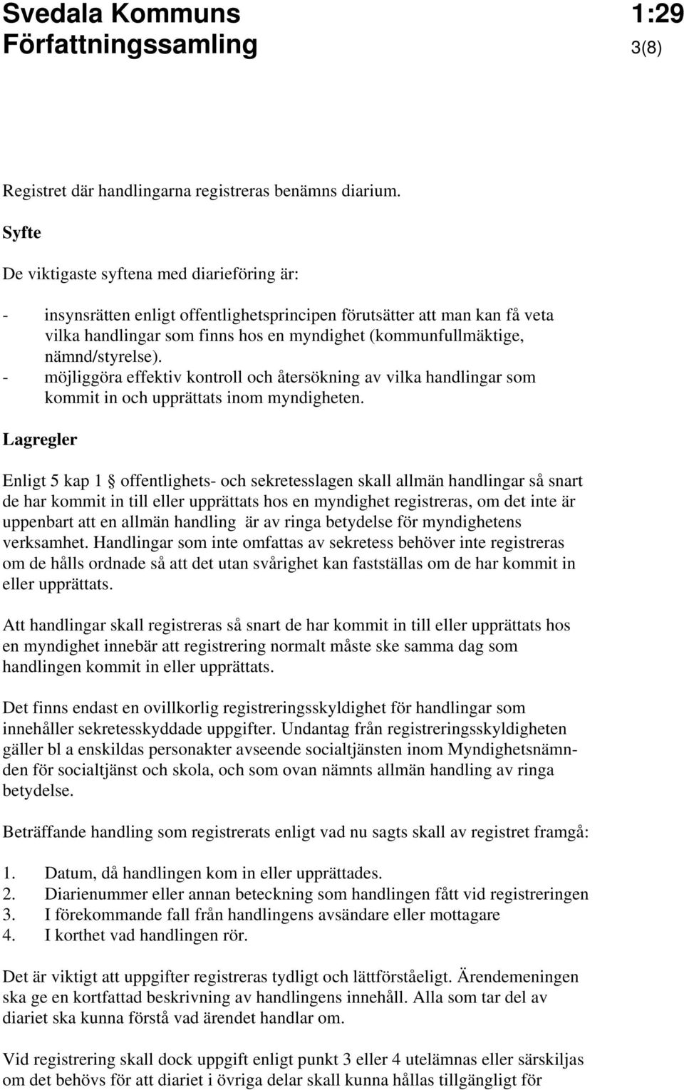 nämnd/styrelse). - möjliggöra effektiv kontroll och återsökning av vilka handlingar som kommit in och upprättats inom myndigheten.