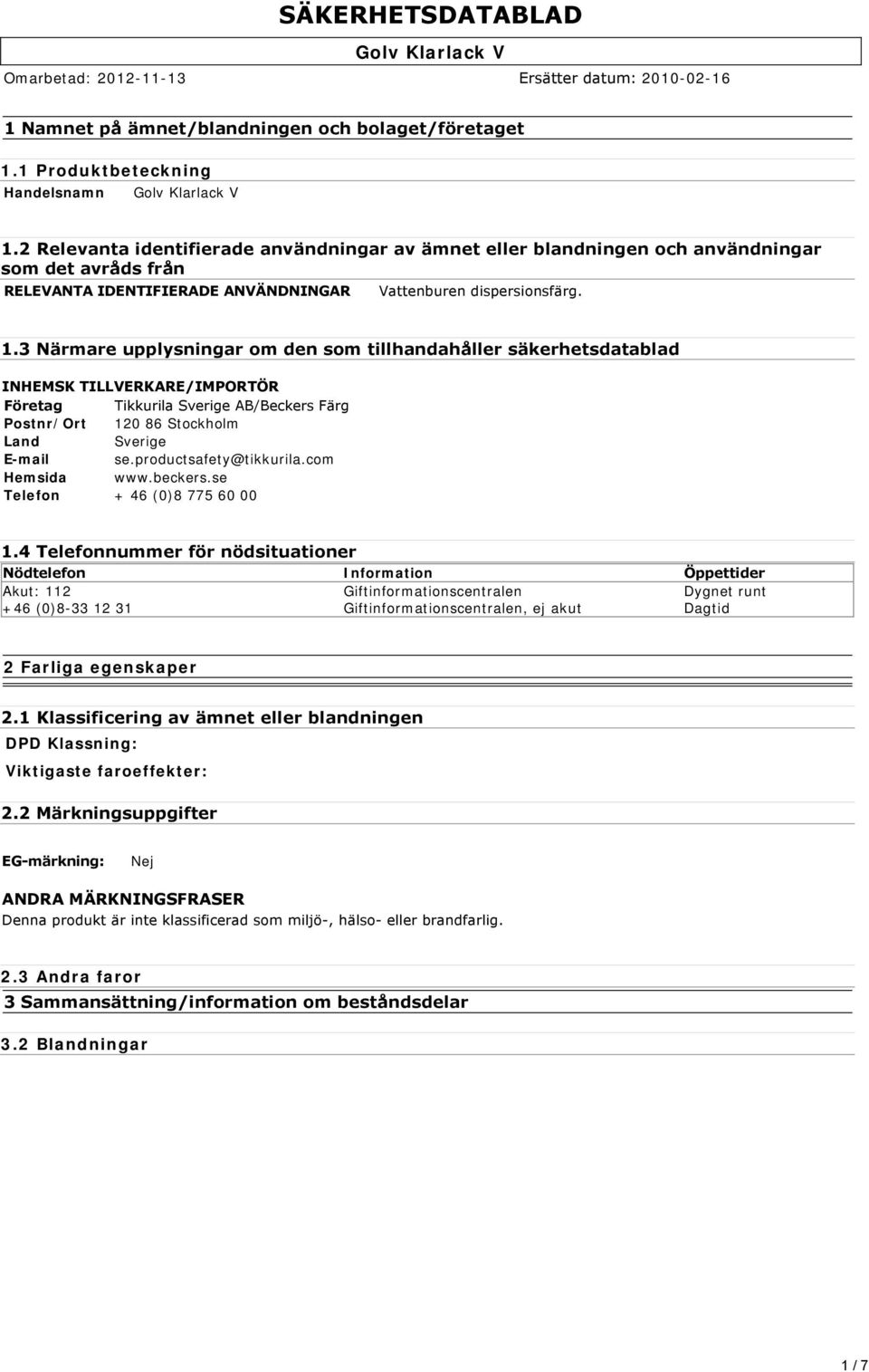 3 Närmare upplysningar om den som tillhandahåller säkerhetsdatablad INHEMSK TILLVERKARE/IMPORTÖR Företag Tikkurila Sverige AB/Beckers Färg Postnr/Ort 120 86 Stockholm Land Sverige E-mail se.