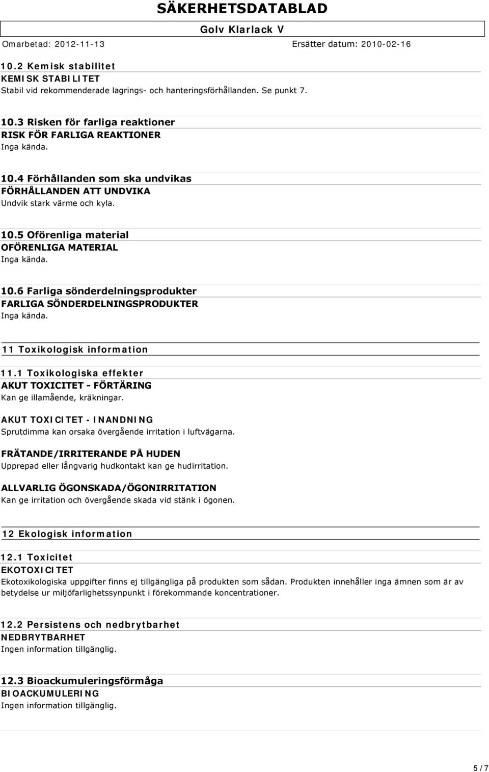 6 Farliga sönderdelningsprodukter FARLIGA SÖNDERDELNINGSPRODUKTER 11 Toxikologisk information 11.1 Toxikologiska effekter AKUT TOXICITET FÖRTÄRING Kan ge illamående, kräkningar.