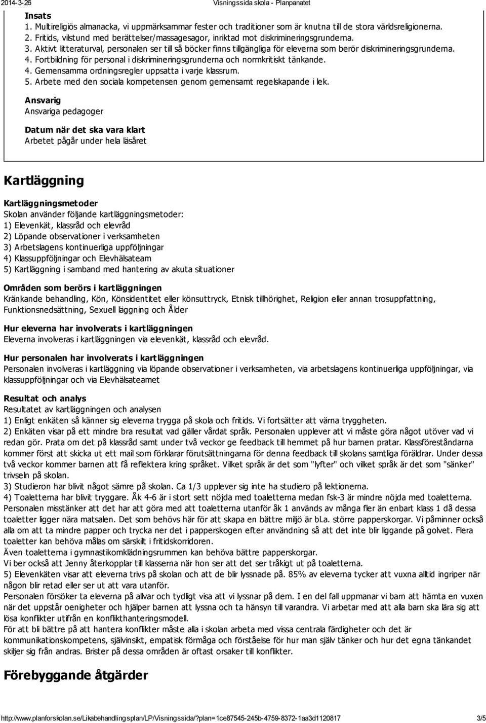 Aktivt litteraturval, personalen ser till så böcker finns tillgängliga för eleverna som berör diskrimineringsgrunderna. 4.