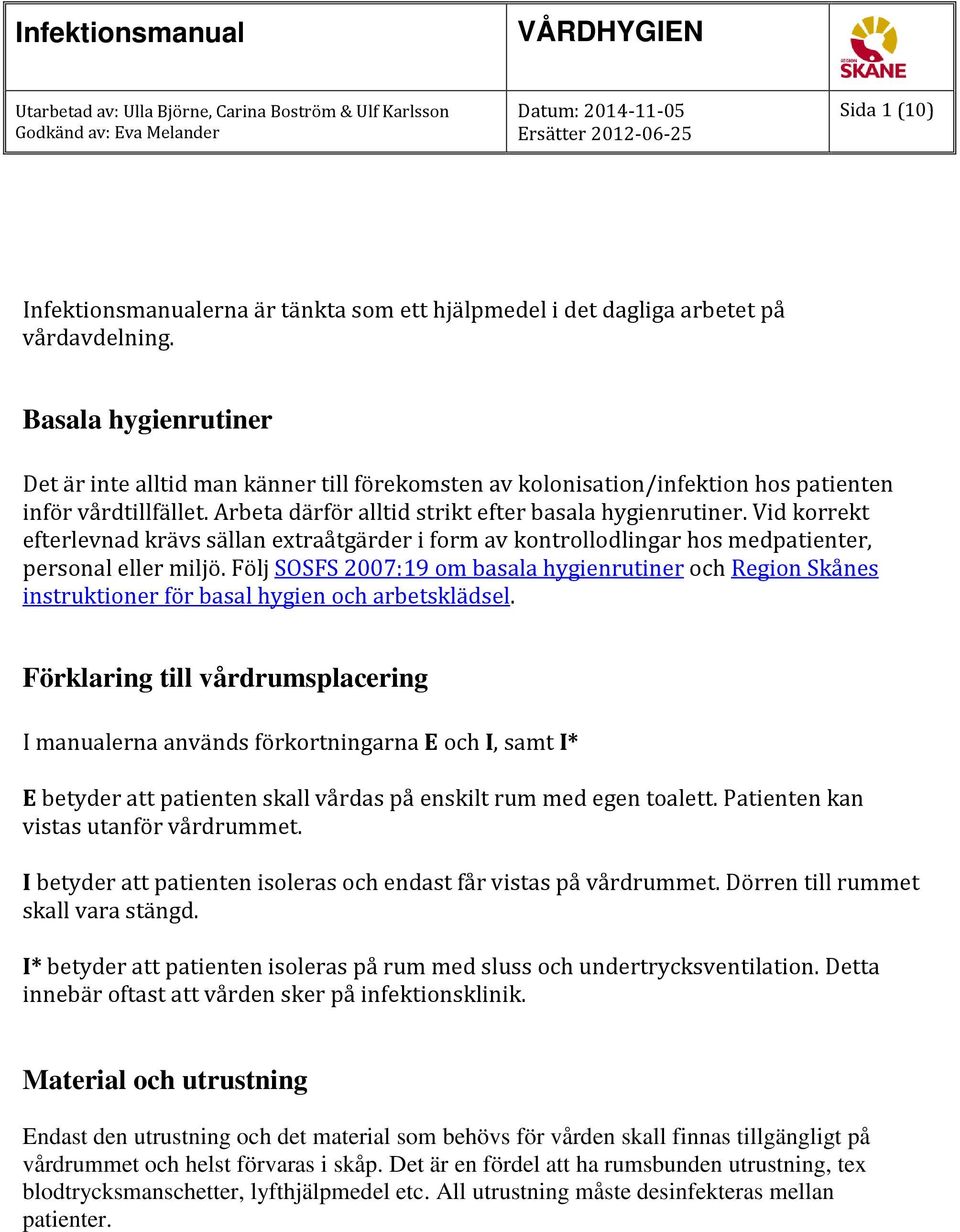 Vid korrekt efterlevnad krävs sällan extraåtgärder i form av kontrollodlingar hos medpatienter, personal eller miljö.