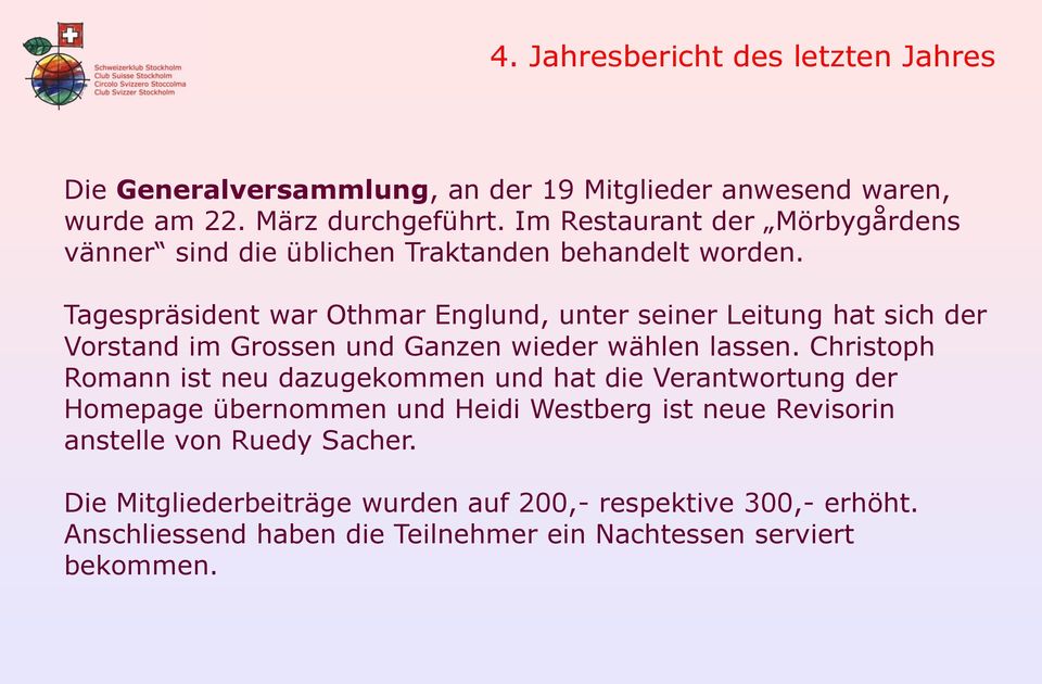 Tagespräsident war Othmar Englund, unter seiner Leitung hat sich der Vorstand im Grossen und Ganzen wieder wählen lassen.