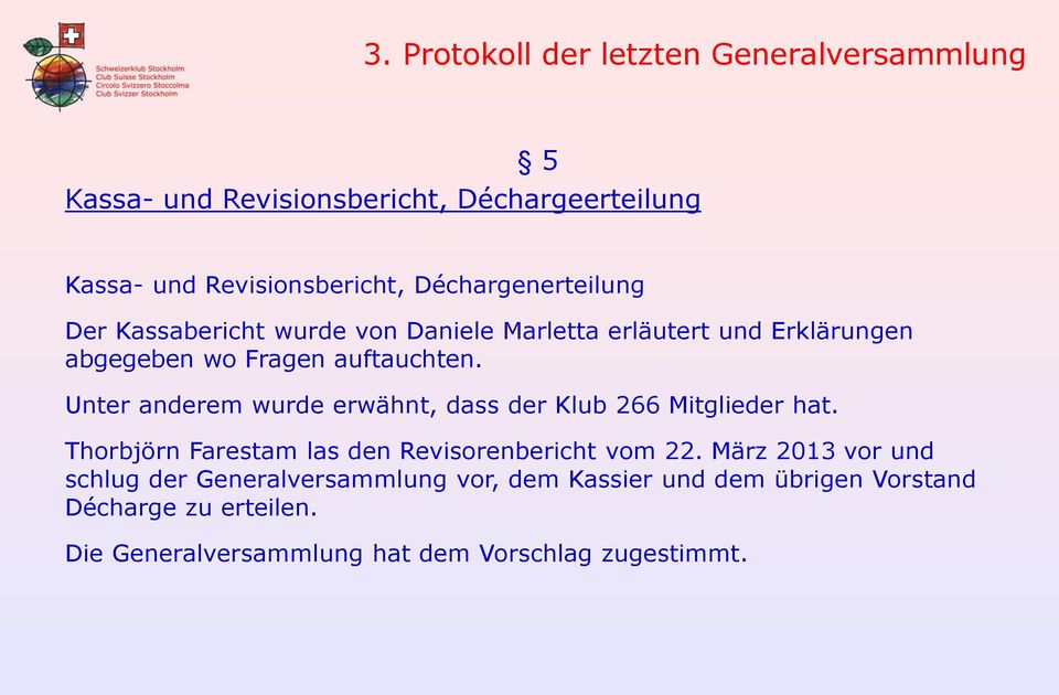 Unter anderem wurde erwähnt, dass der Klub 266 Mitglieder hat. Thorbjörn Farestam las den Revisorenbericht vom 22.