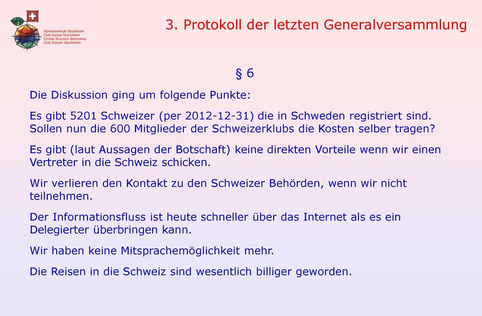 Es gibt (laut Aussagen der Botschaft) keine direkten Vorteile wenn wir einen Vertreter in die Schweiz schicken.