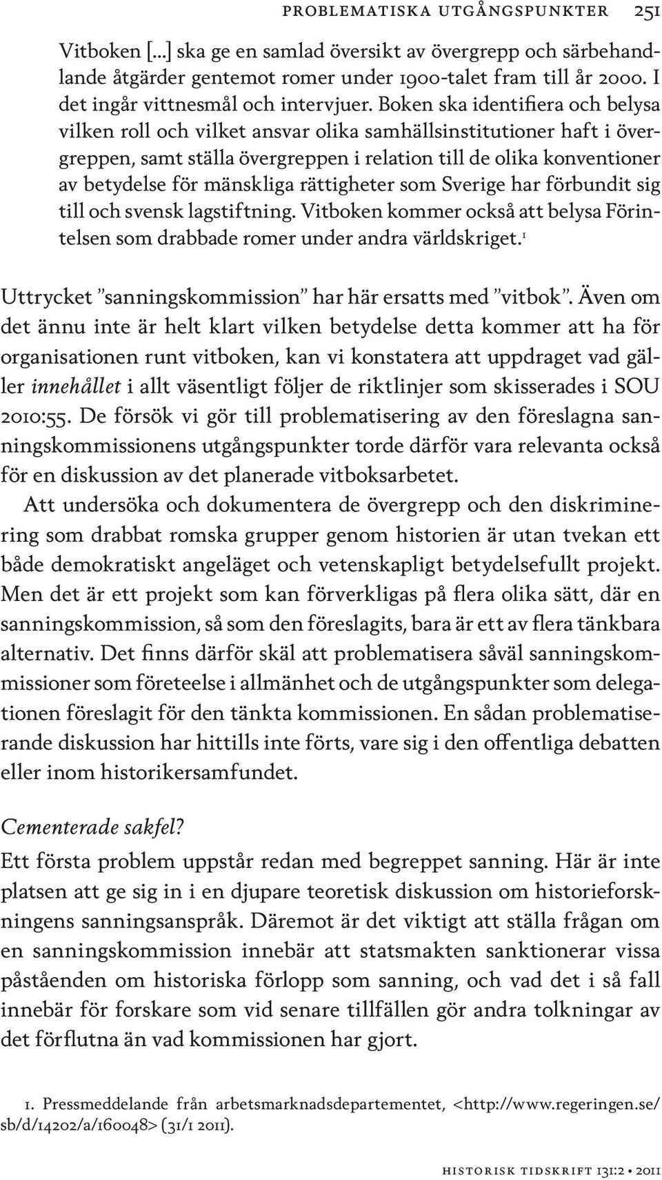 Boken ska identifiera och belysa vilken roll och vilket ansvar olika samhällsinstitutioner haft i övergreppen, samt ställa övergreppen i relation till de olika konventioner av betydelse för mänskliga