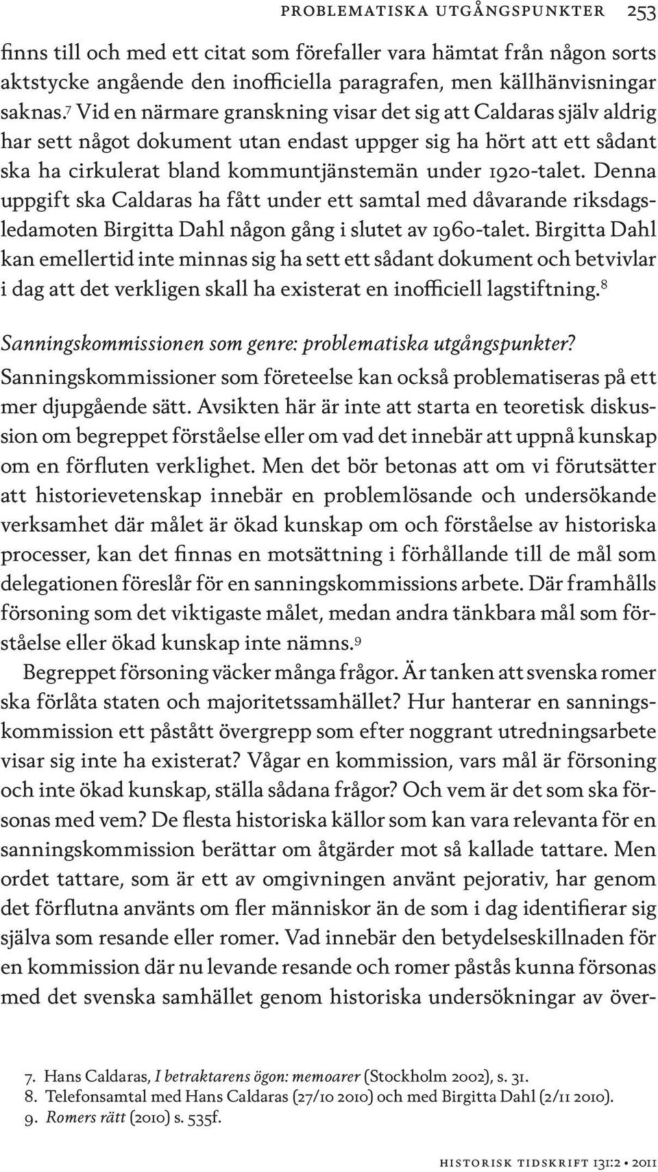Denna uppgift ska Caldaras ha fått under ett samtal med dåvarande riksdagsledamoten Birgitta Dahl någon gång i slutet av 1960-talet.