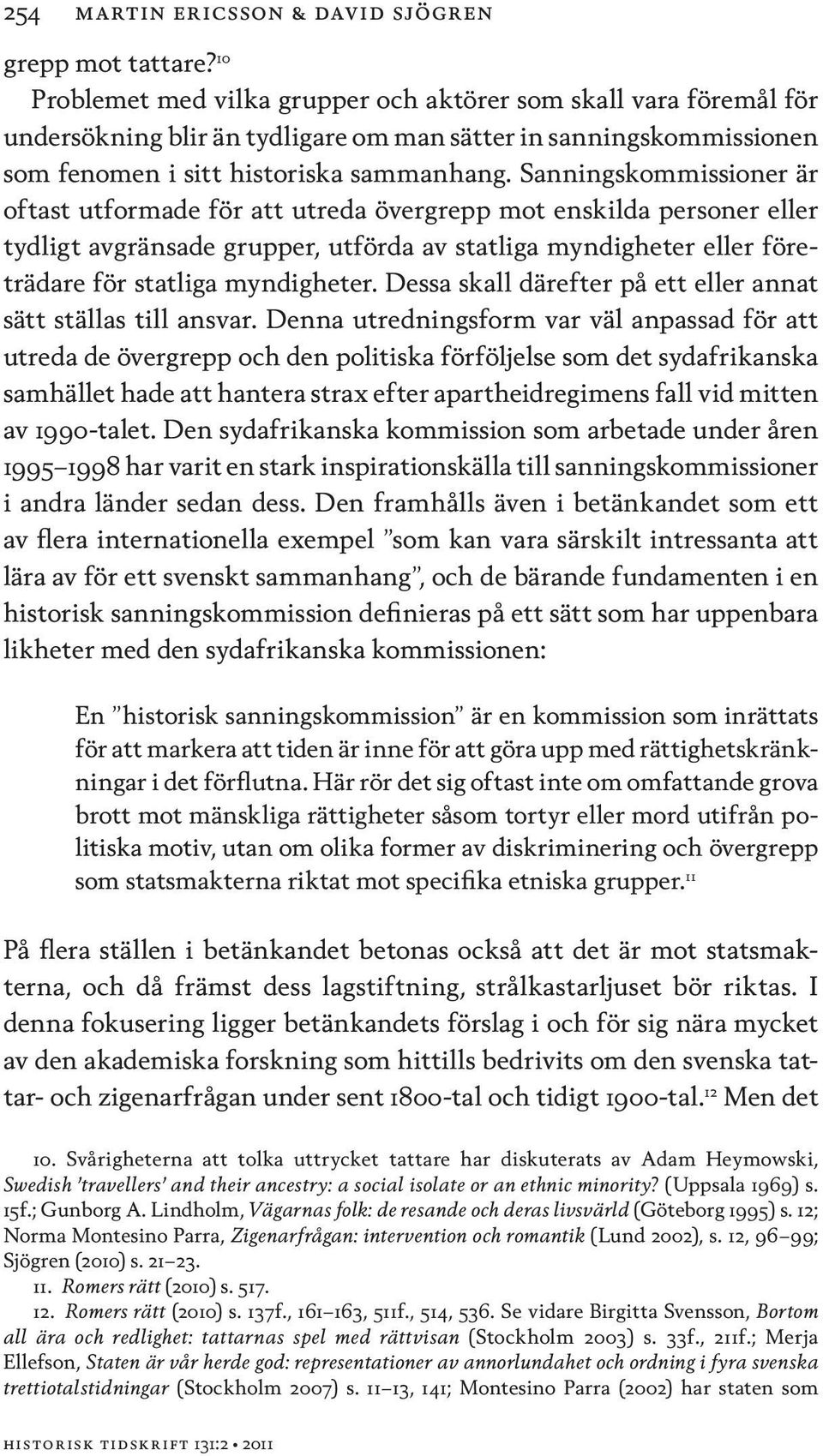 Sanningskommissioner är oftast utformade för att utreda övergrepp mot enskilda personer eller tydligt avgränsade grupper, utförda av statliga myndigheter eller företrädare för statliga myndigheter.
