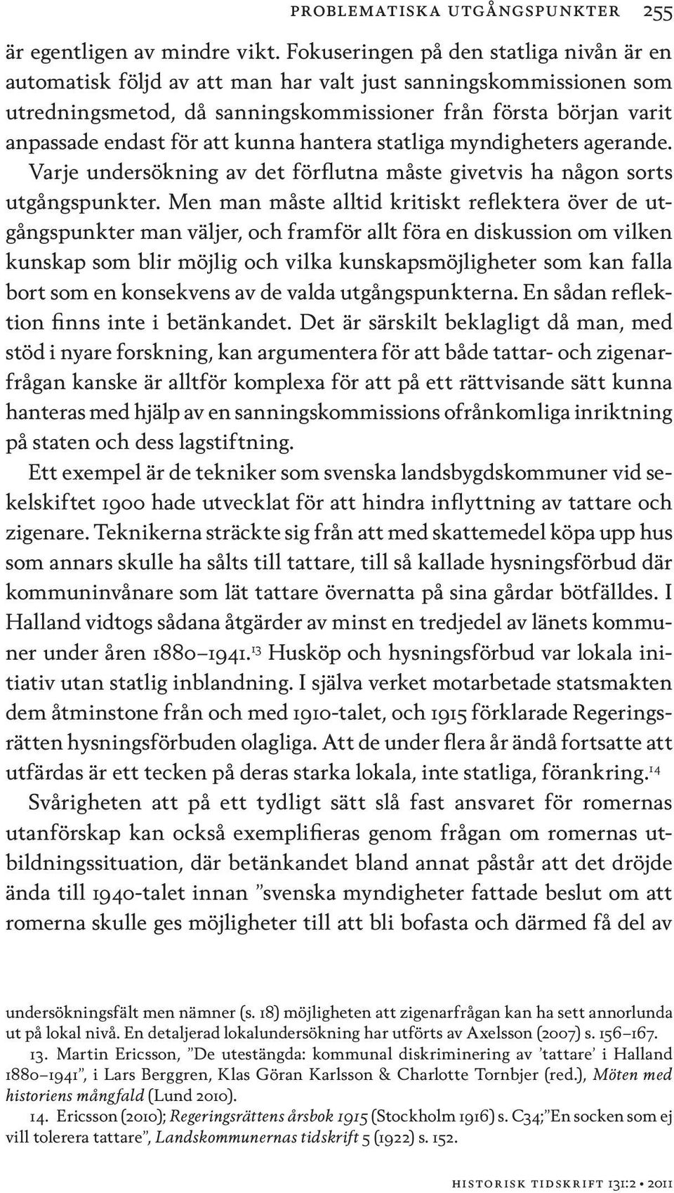 kunna hantera statliga myndigheters agerande. Varje undersökning av det förflutna måste givetvis ha någon sorts utgångspunkter.
