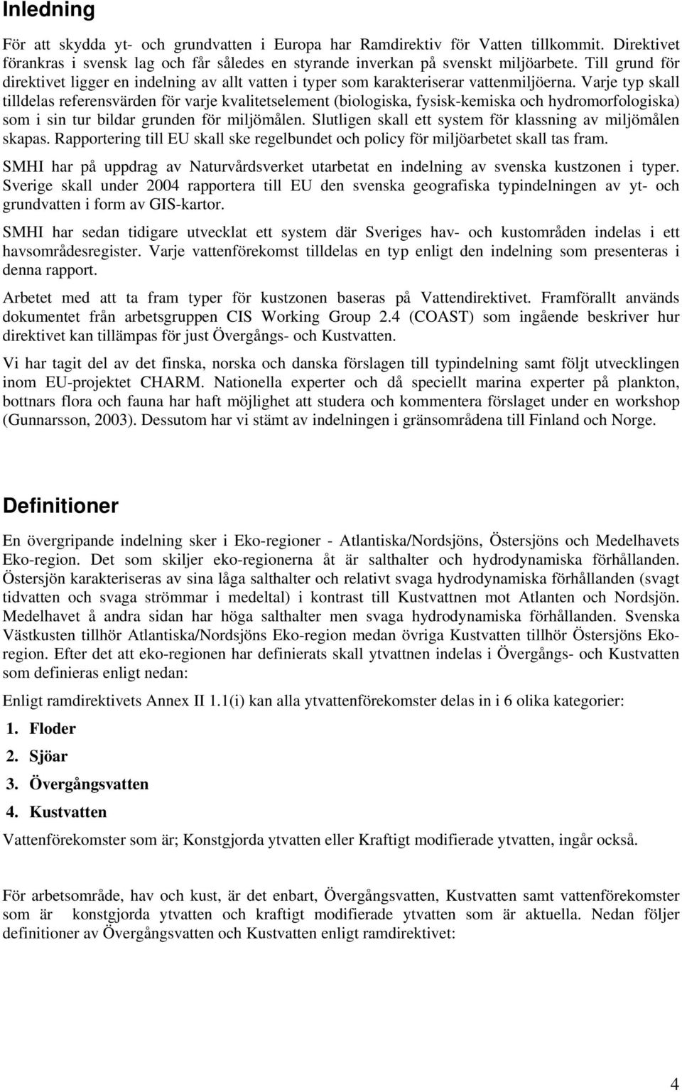 Varje typ skall tilldelas referensvärden för varje kvalitetselement (biologiska, fysisk-kemiska och hydromorfologiska) som i sin tur bildar grunden för miljömålen.