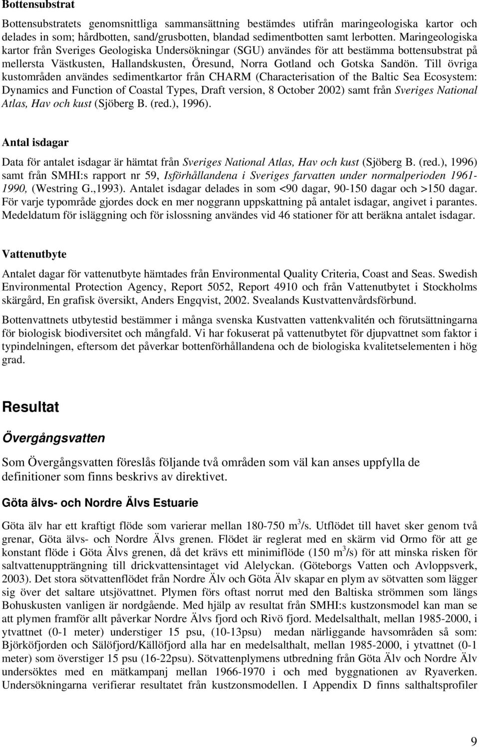 Till övriga kustområden användes sedimentkartor från CHARM (Characterisation of the Baltic Sea Ecosystem: Dynamics and Function of Coastal Types, Draft version, 8 October 2002) samt från Sveriges