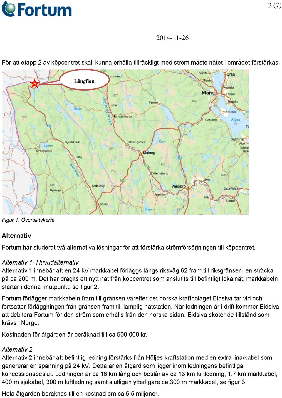 Alternativ 1- Huvudalternativ Alternativ 1 innebär att en 24 kv markkabel förläggs längs riksväg 62 fram till riksgränsen, en sträcka på ca 200 m.