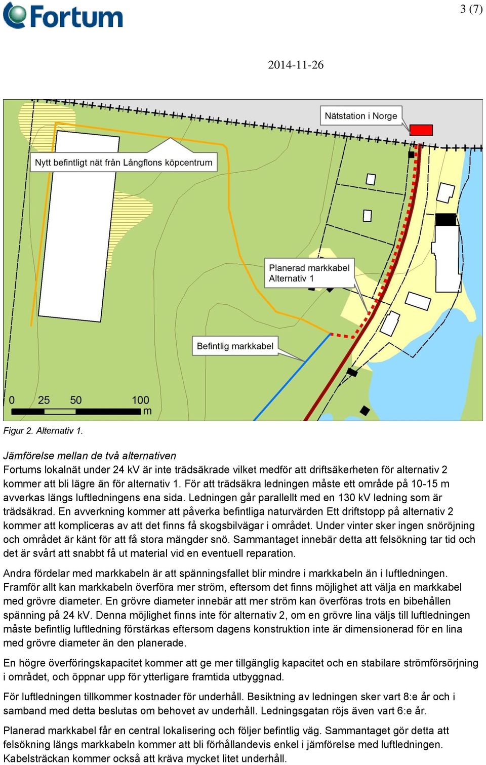 För att trädsäkra ledningen måste ett område på 10-15 m avverkas längs luftledningens ena sida. Ledningen går parallellt med en 130 kv ledning som är trädsäkrad.