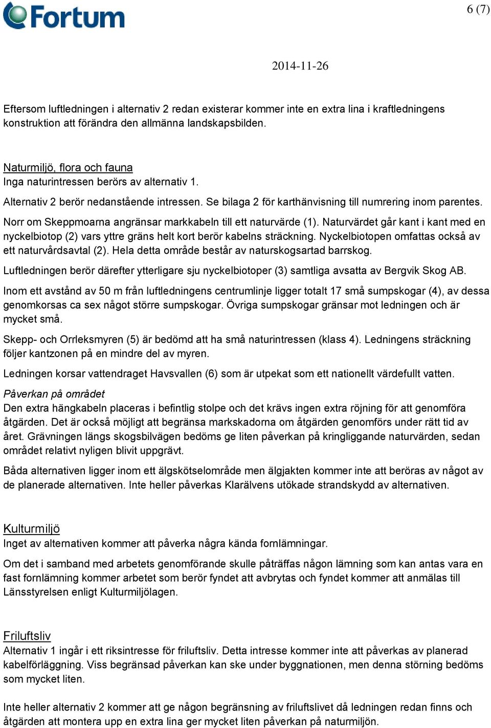 Norr om Skeppmoarna angränsar markkabeln till ett naturvärde (1). Naturvärdet går kant i kant med en nyckelbiotop (2) vars yttre gräns helt kort berör kabelns sträckning.