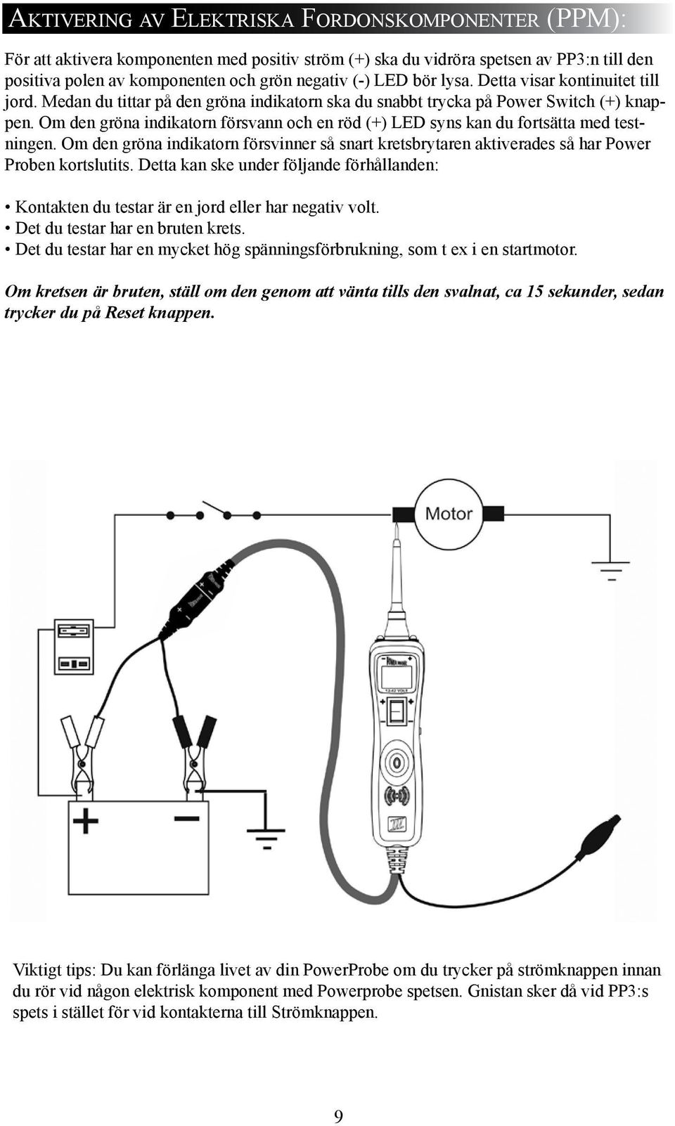 Om den gröna indikatorn försvann och en röd (+) LED syns kan du fortsätta med testningen. Om den gröna indikatorn försvinner så snart kretsbrytaren aktiverades så har Power Proben kortslutits.