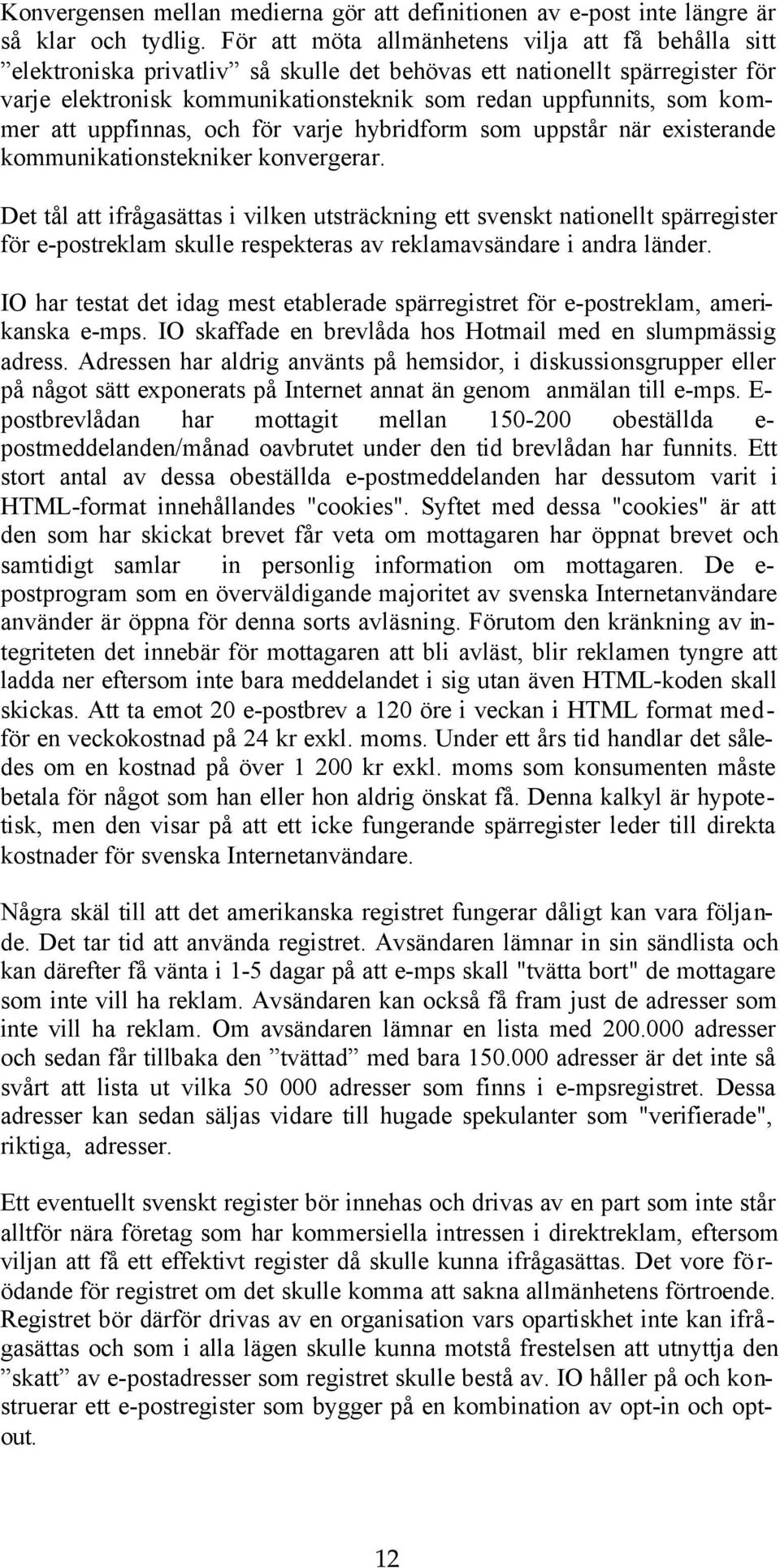 kommer att uppfinnas, och för varje hybridform som uppstår när existerande kommunikationstekniker konvergerar.